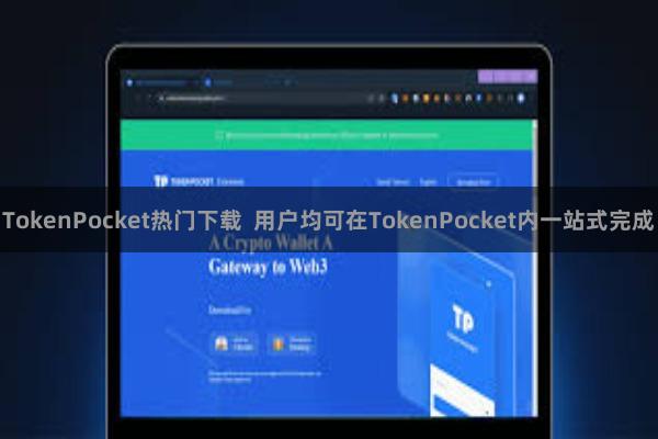 TokenPocket热门下载  用户均可在TokenPocket内一站式完成