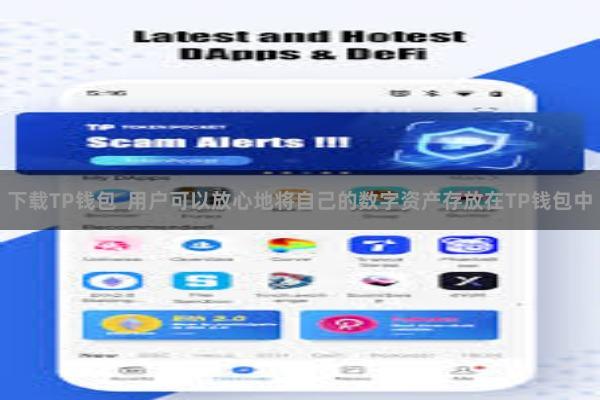 下载TP钱包  用户可以放心地将自己的数字资产存放在TP钱包中